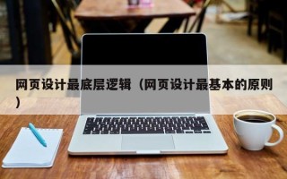 玉林网页设计最底层逻辑（网页设计最基本的原则）