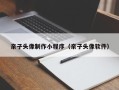 玉林亲子头像制作小程序（亲子头像软件）